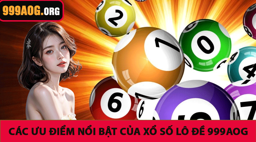 Các Ưu Điểm Nổi Bật Của Xổ Số Lô Đề 999AOG