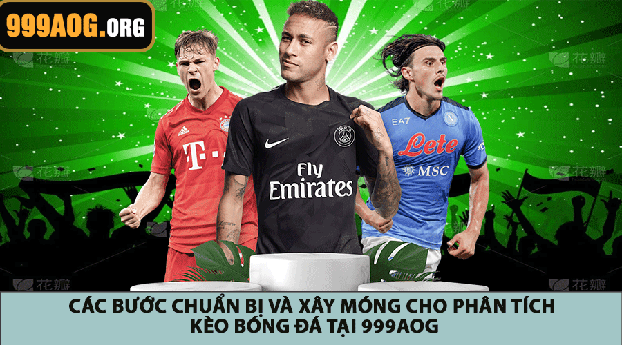 Các bước chuẩn bị và xây móng cho phân tích kèo bóng đá tại 999AOG