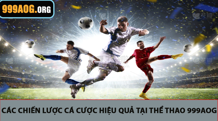 Các chiến lược cá cược hiệu quả tại Thể thao 999AOG