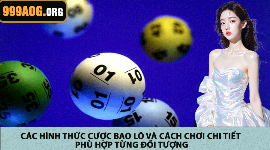 Các hình thức cược bao lô và cách chơi chi tiết phù hợp từng đối tượng