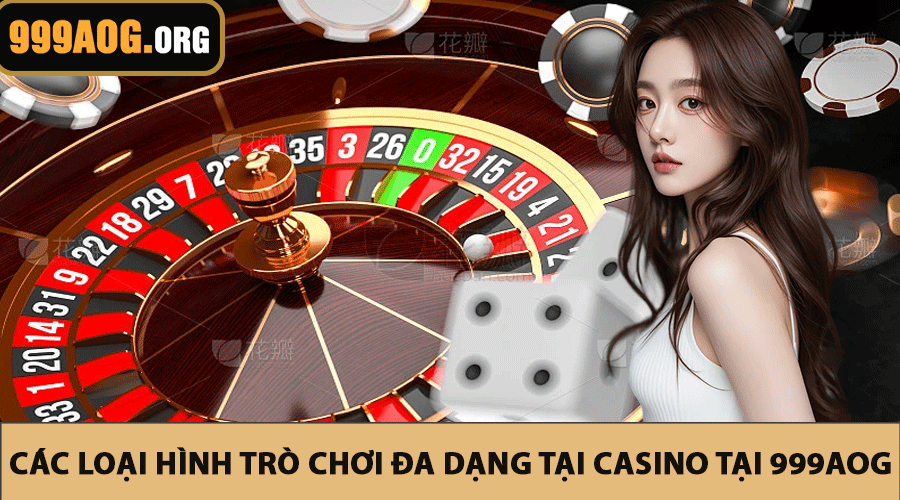 Các loại hình trò chơi đa dạng tại Casino tại 999AOG