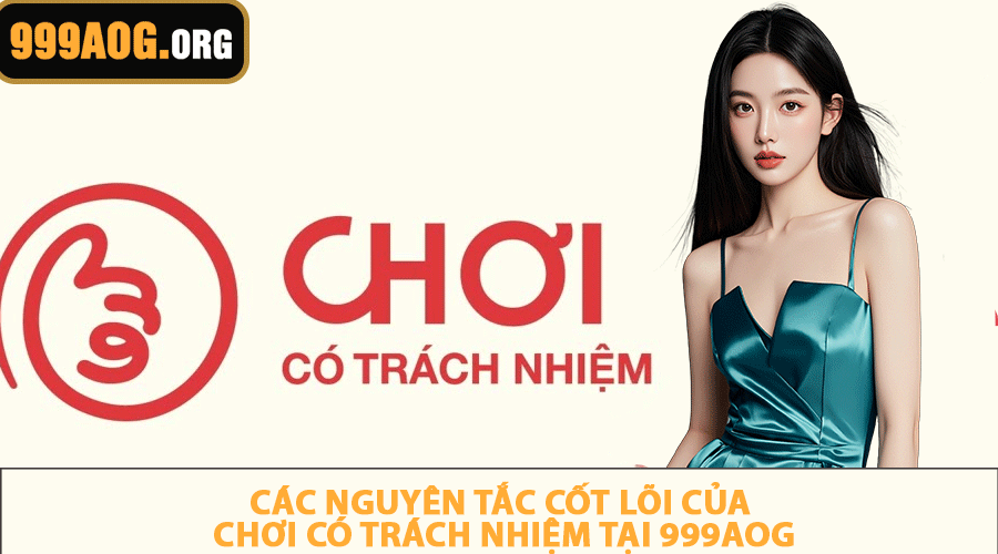 Các nguyên tắc cốt lõi của chơi có trách nhiệm tại 999AOG