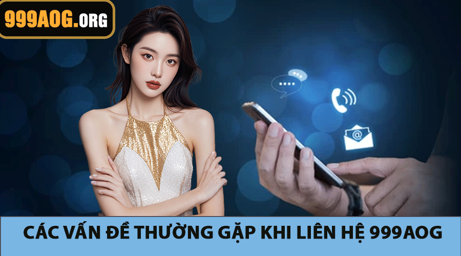 Các vấn đề thường gặp khi liên hệ 999AOG
