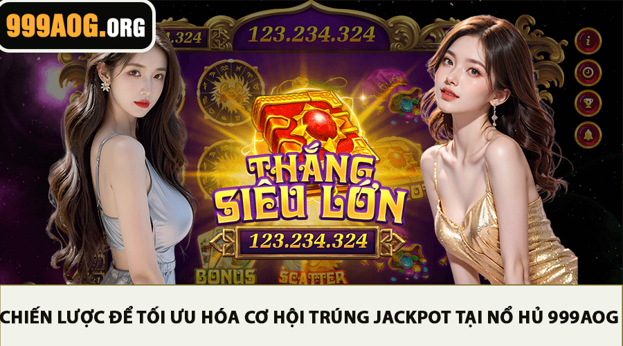 Chiến Lược Để Tối Ưu Hóa Cơ Hội Trúng Jackpot Tại Nổ Hủ 999AOG