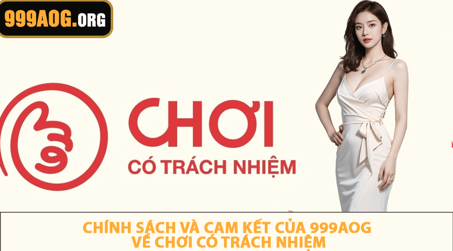 Chính sách và cam kết của 999AOG về chơi có trách nhiệm