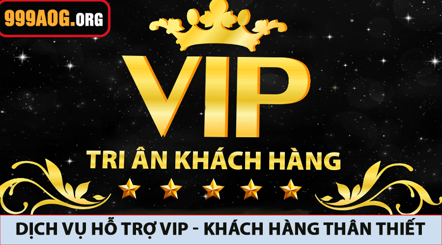 Dịch Vụ Hỗ Trợ VIP - Khách Hàng Thân Thiết