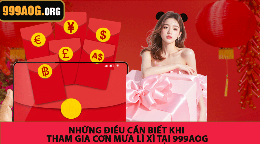 Những điều cần biết khi tham gia Cơn mưa lì xì tại 999AOG