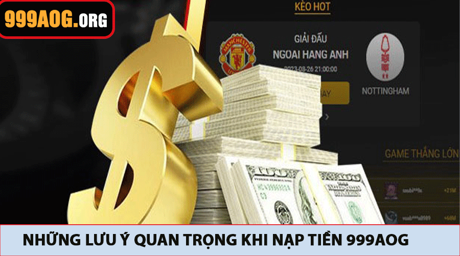 Những lưu ý quan trọng giúp bạn tránh rủi ro khi nạp tiền tại 999AOG