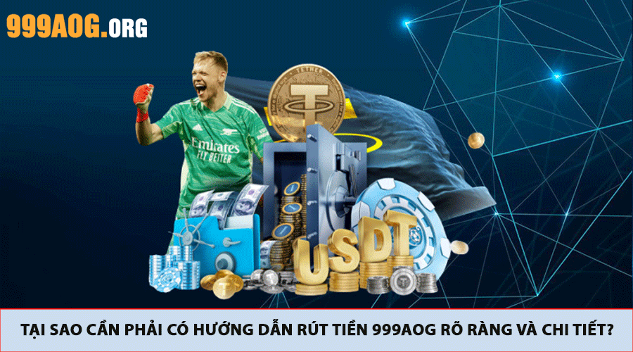 Tại sao cần phải có hướng dẫn rút tiền 999AOG rõ ràng và chi tiết?