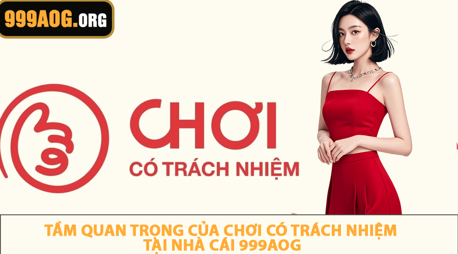 Tầm quan trọng của chơi có trách nhiệm tại nhà cái 999AOG