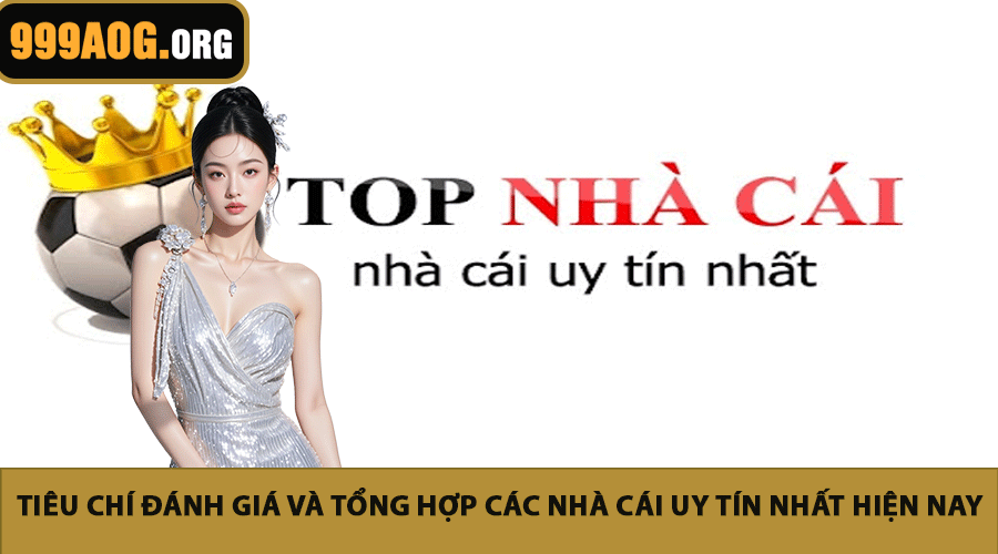 Tiêu chí đánh giá và tổng hợp các nhà cái uy tín nhất hiện nay