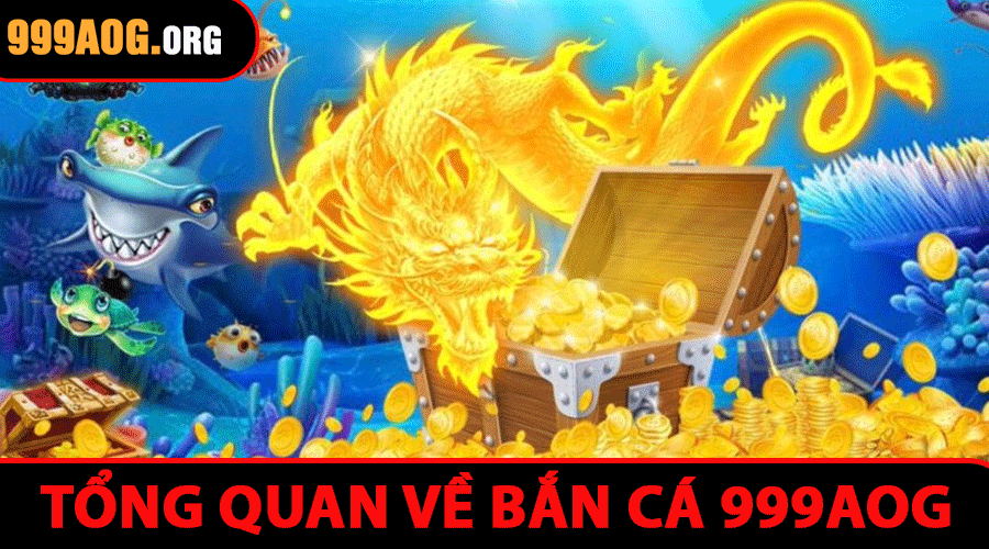 Tổng quan về Bắn Cá 999aog