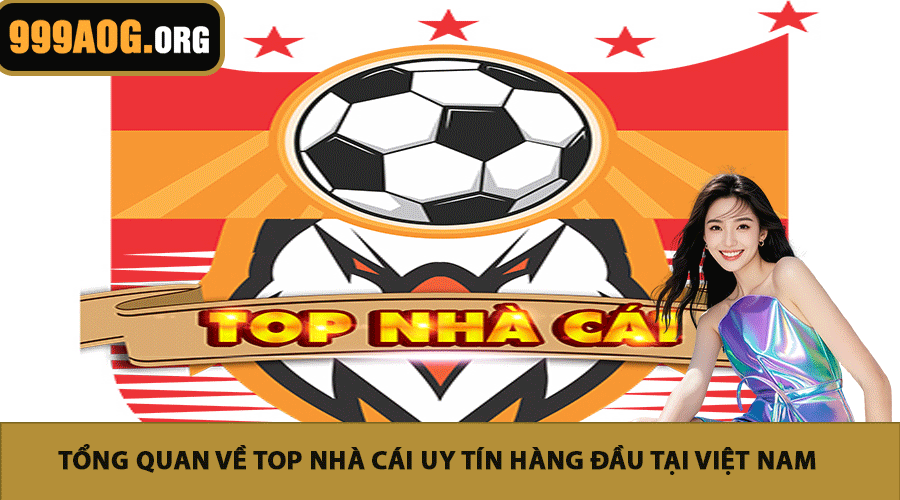 Tổng quan về Top nhà cái uy tín hàng đầu tại Việt Nam