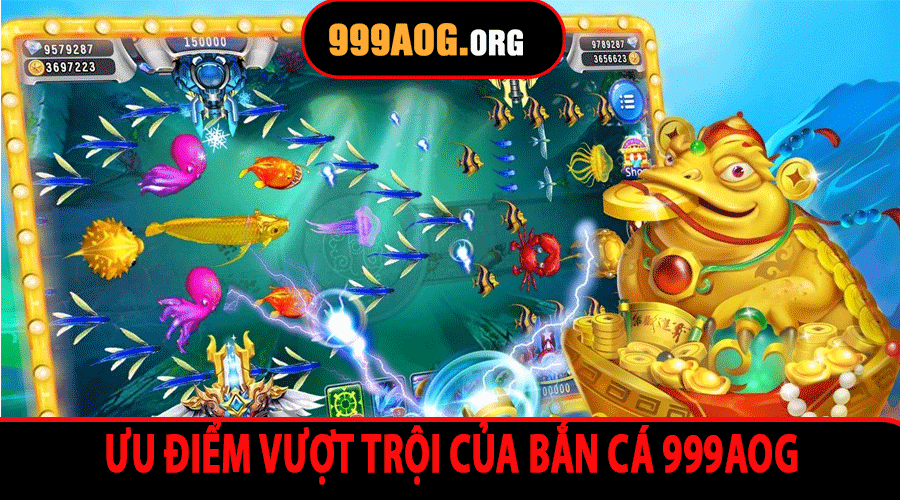 Ưu điểm vượt trội của Bắn Cá 999aog